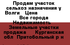 Продам участок сельхоз назначения у Волги › Цена ­ 3 000 000 - Все города Недвижимость » Земельные участки продажа   . Курганская обл.,Притобольный р-н